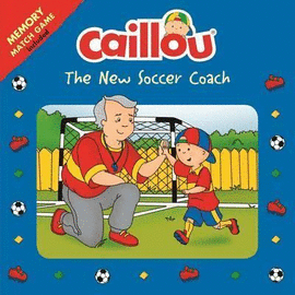 CAILLOU: THE NEW SOCCER COACH : MATCHING GAME INCLUDED