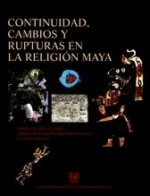 CONTINUIDAD, CAMBIOS Y RUPTURA EN LA RELIGIÓN MAYA