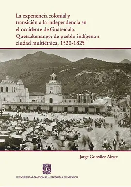 LA EXPERIENCIA COLONIAL Y TRANSICIÓN A LA INDEPENDENCIA EN EL OCCIDENTE DE GUATEMALA