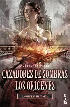 Cazadores de Sombras los Orígenes 3. Princesa Mecánica