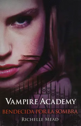 VAMPIRE ACADEMY. BENDECIDA POR LA SOMBRA