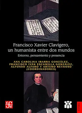 FRANCISCO XAVIER CLAVIGERO, UN HUMANISTA ENTRE DOS MUNDOS