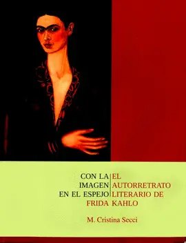 CON LA IMAGEN EN EL ESPEJO. EL AUTORRETRATO LITERARIO DE FRIDA KAHLO