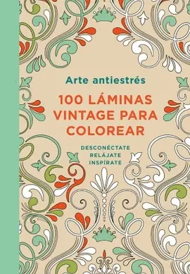 ARTE ANTIESTRES: 100 LAMINAS VINTAGE PARA COLOREAR
