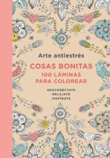 ARTE ANTIESTRES: COSAS BONITAS. 100 LAMINAS PARA COLOREAR