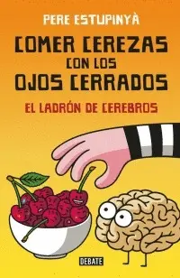 COMER CEREZAS CON LOS OJOS CERRADOS. EL LADRON DE CEREBOS