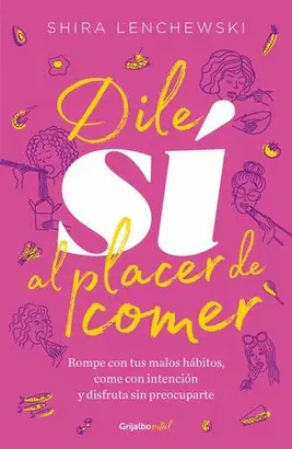 DILE SÍ AL PLACER DE COMER. ROMPE CON TUS MALOS HÁBITOS, COME CON INTENCIÓN Y DISFRUTA SIN PREOCUPAR