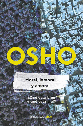 MORAL, INMORAL Y AMORAL (OSHO LIFE ESSENTIALS)
