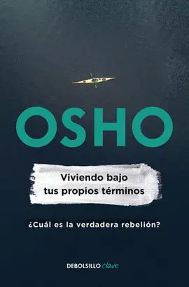 VIVIENDO BAJO TUS PROPIOS TERMINOS (OSHO LIFE ESSENTIALS)