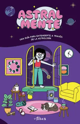 ASTRALMENTE. UNA GUIA ESPECIFICA PARA ENTENDERTE A TRAVES DE LA ASTROLOGIA