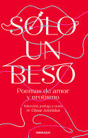 SOLO UN BESO. POEMAS DE AMOR Y EROTISMO / JUST A KISS. EROTIC AND LOVE POEMS