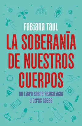 LA SOBERANÍA DE NUESTROS CUERPOS: UN LIBRO SOBRE SEXUALIDAD Y OTRAS COSAS