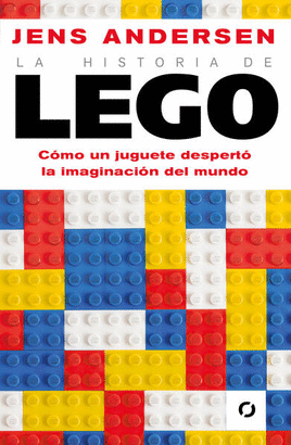 HISTORIA DE LEGO, LA. COMO UN JUGUETE DESPERTO LA IMAGINACION DEL MUNDO