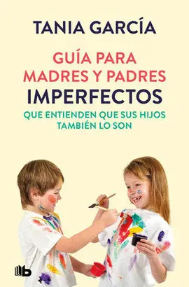 GUIA PARA MADRES Y PADRES IMPERFECTOS QUE SABEN QUE SUS HIJOS TAMBIEN LO SON