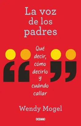 LA VOZ DE LOS PADRES: QUÉ DECIR, CÓMO DECIRLO Y CUÁNDO CALLAR