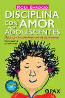 DISCIPLINA CON AMOR PARA ADOLESCENTES: GUÍA PARA LLEVARTE BIEN CON TU ADOLESCENTE