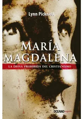 MARÍA MAGDALENA. LA DIOSA PROHIBIDA DEL CRISTIANISMO