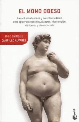 MONO OBESO, EL. LA EVOLUCION HUMANA Y LAS ENFERMEDADES DE LA OPULENCIA OBESIDAD DIABETES HIPERTENSION DISLIPEMIA Y ATEROSCLEROSIS