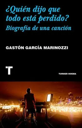 ¿QUIÉN DIJO QUE TODO ESTÁ PERDIDO? BIOGRAFÍA DE UNA CANCIÓN