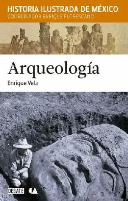 ARQUEOLOGÍA. HISTORIA ILUSTRADA DE MÉXICO