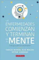 LAS ENFERMEDADES COMIENZAN Y TERMINAN EN TU MENTE: UNA GUÍA PARA LA AUTOSANACIÓN