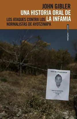 Una Historia Oral de la Infamia. Los Ataques Contra los Normalistas de Ayotzinapa