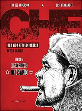CHE. UNA VIDA REVOLUCIONARIA. LIBRO 3: EL SACRIFICIO NECESARIO