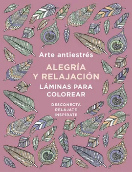 ARTE ANTIESTRÉS: ALEGRÍA Y RELAJACIÓN. LÁMINAS PARA COLOREAR (LIBRO DE COLOREAR