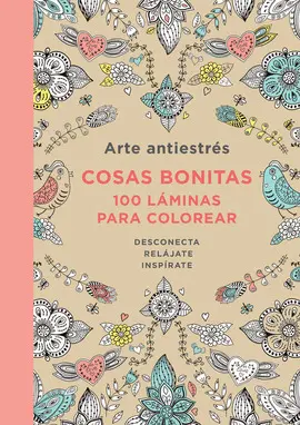 ARTE ANTIESTRÉS: COSAS BONITAS. 100 LÁMINAS PARA COLOREAR