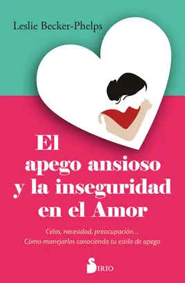 EL APEGO ANSIOSO Y LA INSEGURIDAD EN EL AMOR