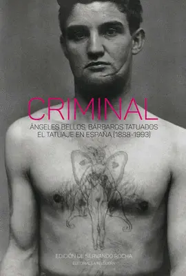 CRIMINAL : ÁNGELES BELLOS, BÁRBAROS TATUADOS : EL TATUAJE EN ESPAÑA : 1888-1993