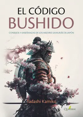 EL CÓDIGO BUSHIDO. CONSEJOS Y ENSEÑANZAS DE LOS MEJORES SAMURÁIS DE JAPÓN