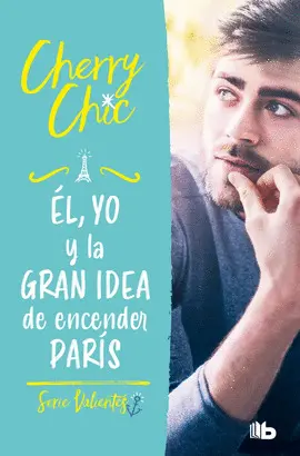 Él, yo y la Gran Idea de Encender París (Valientes 2)