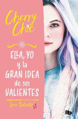 Ella, yo y la Gran Idea de Ser Valientes (Valientes 1)