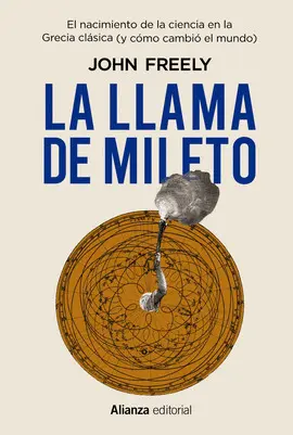 La Llama de Mileto : el Nacimiento de la Ciencia en la Grecia Clásica (Ycómo Cambió el Mundo)