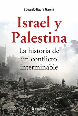 ISRAEL Y PALESTINA. LA HISTORIA DE UN CONFLICTO INTERMINABLE