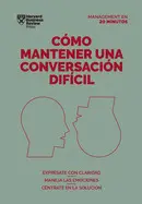 CÓMO MANTENER UNA CONVERSACIÓN DIFÍCIL. SERIE MANAGEMENT EN 20 MINUTOS