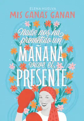 MIS GANAS GANAN. NADIE NOS HA PROMETIDO UN MAÑANA, VIVE EL PRESENTE
