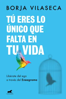 TÚ ERES LO ÚNICO QUE FALTA EN TU VIDA. LIBÉRATE DEL EGO A TRAVÉS DEL ENEAGRAMA