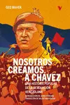 NOSOTROS CREAMOS A CHÁVEZ