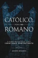 CATÓLICO, PERO NO ROMANO