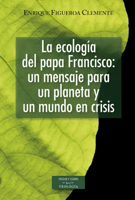La Ecología del Papa Francisco: un Mensaje para un Planeta y un Mundo en Crisis