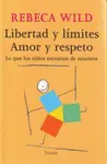 LIBERTAD Y LÍMITES. AMOR Y RESPETO : LO QUE LOS NIÑOS NECESITAN DE NOSOTROS