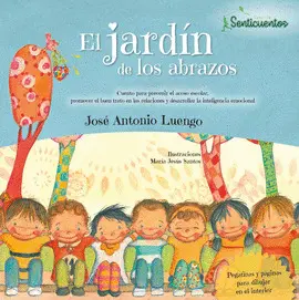 EL JARDÍN DE LOS ABRAZOS: PREVENIR EL ACOSO ESCOLAR, PROMOVER EL BUEN EN LAS RELACIONES Y DESARROLLA