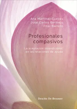 Profesionales Compasivos. La Aceptación Incondicional en las Relaciones de Ayuda
