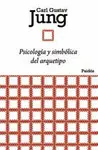 PSICOLOGÍA Y SIMBÓLICA DEL ARQUETIPO