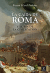 LA CAIDA DE ROMA Y EL FIN DE LA CIVILIZACION