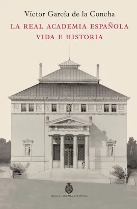 La Real Academia Española. Vida e Historia