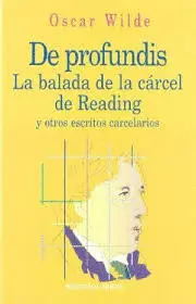 DE PROFUNDIS. LA BALADA DE LA CÁRCEL DE READING Y OTROS ESCRITOS
