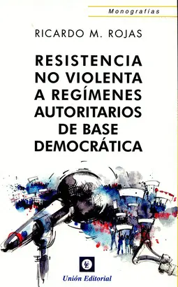 RESISTENCIA NO VIOLENTA A REGÍMENES AUTORITARIOS DE BASE DEMOCRÁTICA